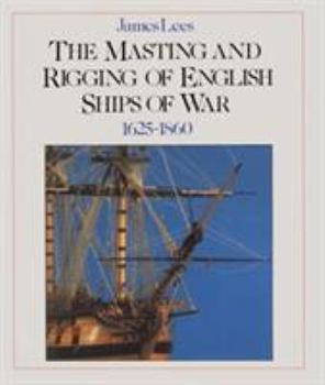 Hardcover The Masting and Rigging of English Ships of War, 1625-1860 Book