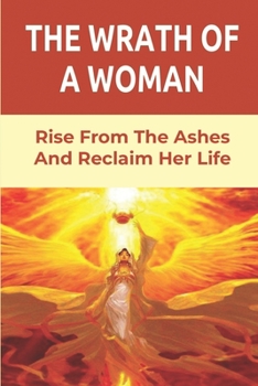 Paperback The Wrath Of A Woman: Rise From The Ashes And Reclaim Her Life: Story About Love Mistakes Book