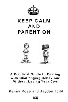 Paperback Keep Calm and Parent on: A Practical Guide to Dealing with Challenging Behaviour Without Losing Your Cool Book