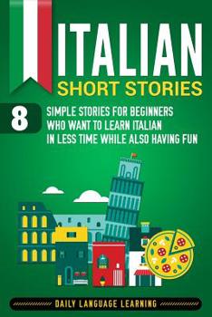 Paperback Italian Short Stories: 8 Simple Stories for Beginners Who Want to Learn Italian in Less Time While Also Having Fun Book