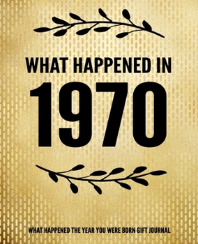 What Happened In 1970 - What Happened During Your Birth Year Gift Journal: The Year You Were Born Book 7.5x9.25 120 Pg Journal Notebook Better Than A Card Birthday Retirement Cheap Gift