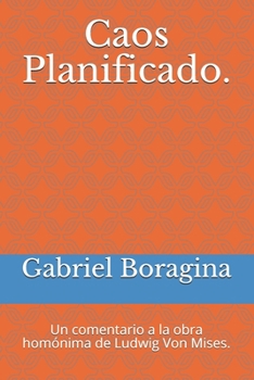 Paperback Caos Planificado.: Un comentario a la obra homónima de Ludwig Von Mises. [Spanish] Book