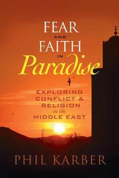 Hardcover Fear and Faith in Paradise: Exploring Conflict and Religion in the Middle East Book