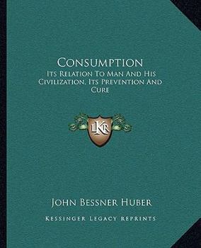 Paperback Consumption: Its Relation To Man And His Civilization, Its Prevention And Cure Book