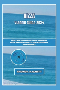 Paperback Nizza Viaggio Guida 2024: Cosa fare, dove andare e cosa mangiare a Nizza: una guida perfetta per un'esperienza straordinaria [Italian] Book