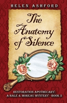 The Anatomy of Silence: Restoration Apothecary: A Hale & Moreau Mystery - Book 2