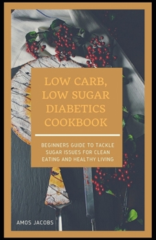 Paperback Low Carb, Low Sugar Diabetics Cookbook: Beginners Guide to Tackle Sugar Issues for Clean Eating and Healthy Living Book