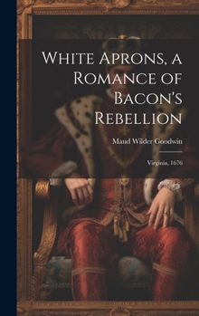 Hardcover White Aprons, a Romance of Bacon's Rebellion: Virginia, 1676 Book