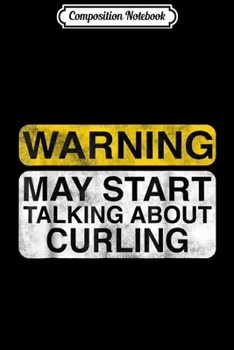 Paperback Composition Notebook: Warning May Start Talking About Curling - Funny Journal/Notebook Blank Lined Ruled 6x9 100 Pages Book