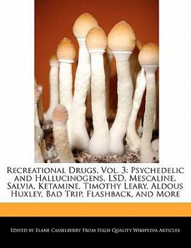 Recreational Drugs : Psychedelic and Hallucinogens, LSD, Mescaline, Salvia, Ketamine, Timothy Leary, Aldous Huxley, Bad Trip, Flashback, and Mo