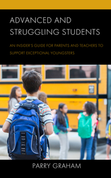 Paperback Advanced and Struggling Students: An Insider's Guide for Parents and Teachers to Support Exceptional Youngsters Book