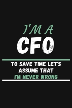 Paperback I'm a CFO to Save Time Let's Assume That I'm Never Wrong: GOAL SETTING AND PLANNING JOURNAL Notebook To Write in - Diary With A Funny CFO Quote - Perf Book