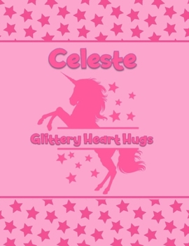 Celeste Glittery Heart Hugs: Personalized Draw & Write Book with Her Unicorn Name | Word/Vocabulary List Included for Story Writing