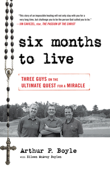 Paperback Six Months to Live: Three Guys on the Ultimate Quest for a Miracle Book