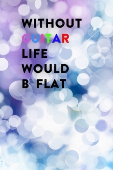 Paperback Without Guitar Life Would B Flat: Lined Notebook / Journal Gift, 200 Pages, 6x9, White Christmas Cover, Matte Finish Inspirational Quotes Journal, Not Book