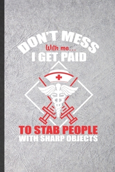 Paperback Don't Mess with Me I Get Paid to Stab People with Sharp Objects: Blank Funny Nurse Appreciation Lined Notebook/ Journal For Nursing School Student, In Book