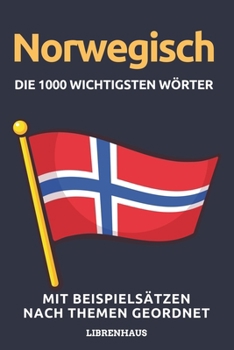 Paperback Norwegisch - Die 1000 Wichtigsten Wörter und Wendungen: Neue Vokabeln mit Beispielsätzen lernen - Wortschatz geordnet nach Themen - für Anfänger (A1/A [German] Book