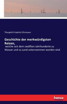 Paperback Geschichte der merkwürdigsten Reisen,: welche seit dem zwölften Jahrhunderte zu Wasser und zu Land unternommen worden sind [German] Book