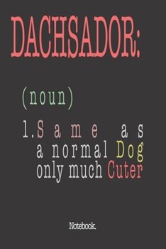 Dachsador (noun) 1. Same As A Normal Dog Only Much Cuter: Notebook