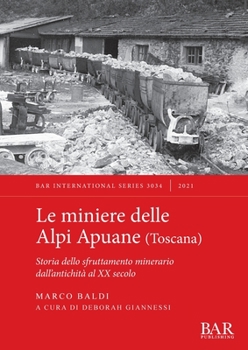 Paperback Le miniere delle Alpi Apuane (Toscana): Storia dello sfruttamento minerario dall'antichità al XX secolo [Italian] Book