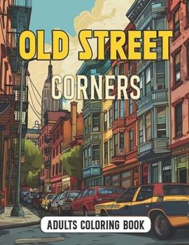 Old Street Corners Coloring Book for Adults: Historic Architecture Streets Scenes for Relaxation Nostalgic Exquisite Urban Landscapes, Buildings, Vill