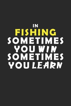 In Fishing Sometimes You Win Sometimes You Learn Notebook: Lined Notebook / Journal Gift, 120 Pages, 6x9, Soft Cover, Matte Finish