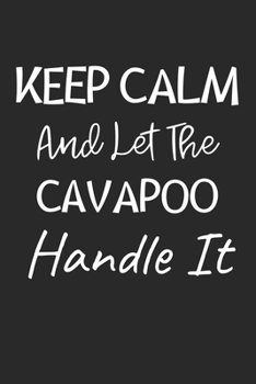 Keep Calm And Let The Cavapoo Handle It: Lined Journal, 120 Pages, 6 x 9, Cavapoo Dog Owner Gift Idea, Black Matte Finish (Keep Calm And Let The Cavapoo Handle It Journal)