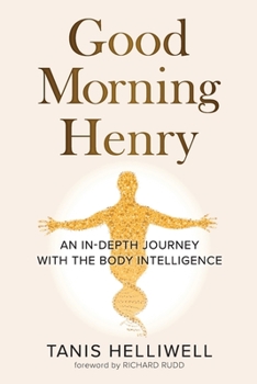 Paperback Good Morning Henry: An In-Depth Journey With the Body Intelligence Book