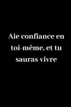 Paperback Aie confiance en toi-même, et tu sauras vivre: Journal A5 ligné original de 119 pages- Une belle idée de cadeau pour vos amis [French] Book