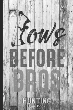Hunting Log Book Journal for Hunter: Bows Before Bros Compound Bow - Hunters Track Record of Species, Location, Gear - Shooting Seasons Dates
