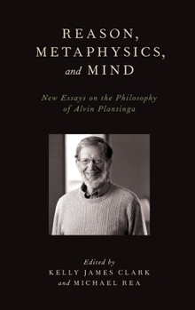 Hardcover Reason, Metaphysics, and Mind: New Essays on the Philosophy of Alvin Plantinga Book