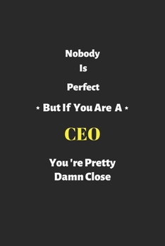 Nobody is perfect but if you are a CEO you're pretty damn close: CEO notebook , perfect gift for Chief Executive Officer