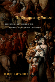 Hardcover The Disappearing Mestizo: Configuring Difference in the Colonial New Kingdom of Granada Book