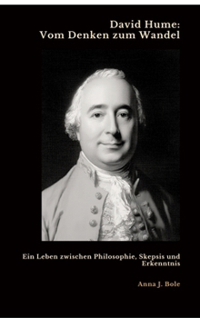 David Hume: Vom Denken zum Wandel: Ein Leben zwischen Philosophie, Skepsis und Erkenntnis (German Edition)