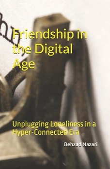 Paperback Friendship in the Digital Age: Unplugging Loneliness in a Hyper-Connected Era Book