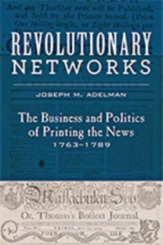 Hardcover Revolutionary Networks: The Business and Politics of Printing the News, 1763-1789 Book