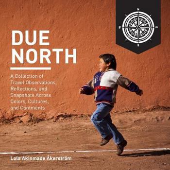 Paperback Due North: A Collection of Travel Observations, Reflections, and Snapshots Across Color, Cultures, and Continents Book