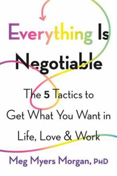 Paperback Everything Is Negotiable: The 5 Tactics to Get What You Want in Life, Love, and Work Book