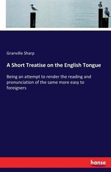 Paperback A Short Treatise on the English Tongue: Being an attempt to render the reading and pronunciation of the same more easy to foreigners Book