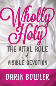 Paperback Wholly Holy: The Vital Role of Visible Devotion Book