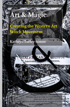 Art & Magic: Curating the Art Witch Movement (Arts, Creativities, and Learning Environments in Global Pers)