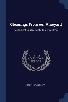 Paperback Gleanings From our Vineyard: Seven Lectures by Rabbi Jos. Krauskopf Book