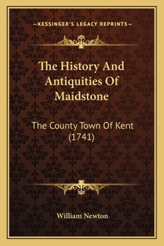 Paperback The History And Antiquities Of Maidstone: The County Town Of Kent (1741) Book