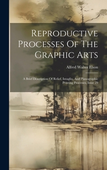Hardcover Reproductive Processes Of The Graphic Arts: A Brief Description Of Relief, Intaglio, And Planographic Printing Processes, Issue 29 Book