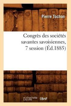 Paperback Congrès Des Sociétés Savantes Savoisiennes, 7 Session (Éd.1885) [French] Book