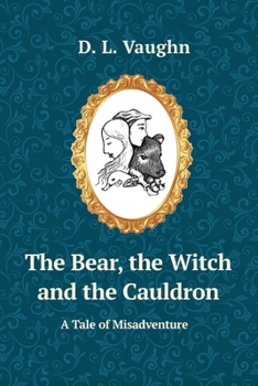 Paperback The Bear, the Witch, and the Cauldron: A Tale of Misadventure Book