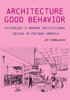 Hardcover The Architecture of Good Behavior: Psychology and Modern Institutional Design in Postwar America Book