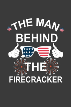The Man Behind The Firecracker: 4th Of July Pregnancy Dad Matching Notebook Blank Lined : Man 4th of July Father To Be Baby Reveal Man Behind The ... Journal ,Composition Notebook,Funny Notebook