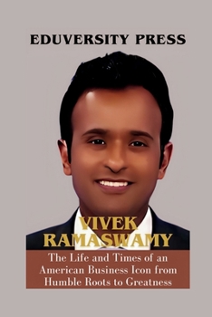 VIVEK RAMASWAMY: The Life and Times of an American Business Icon from Humble Roots to Greatness