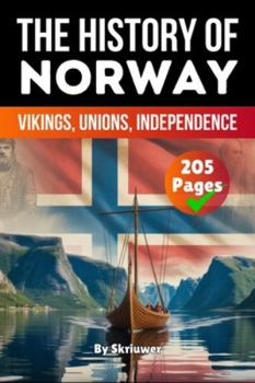 The History of Norway: Vikings, Unions, Independence (History Books about Countries)